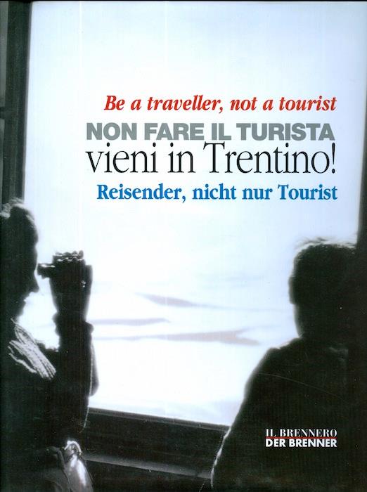 Non fare il turista: vieni in Trentino! - Be a traveller, not a tourist - Reisender, nicht nur Tourist - Alberta Battisti - copertina