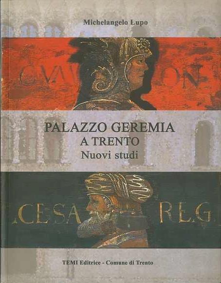 Palazzo Geremia a Trento: nuovi studi. Apparati grafici: Andrea Nainer, Alessandro Passardi fotografie: Luciano Eccher, Cesare Pellegrini, Fabrizio Stefani, Gianni Zotta - Michelangelo Lupo - copertina