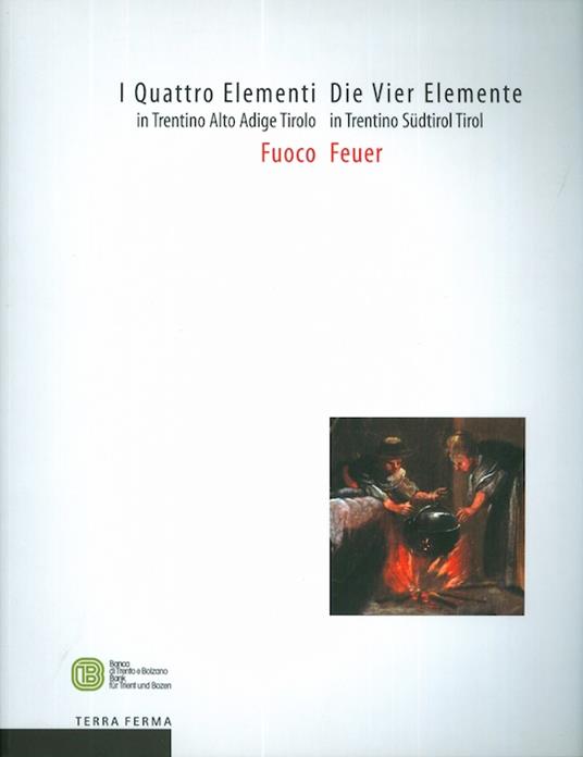I quattro elementi in Trentino Alto Adige Tirolo: fuoco - Die Vier Elemente in Trentino Südtirol Tirol: Feuer - Giuseppe Barbieri - copertina