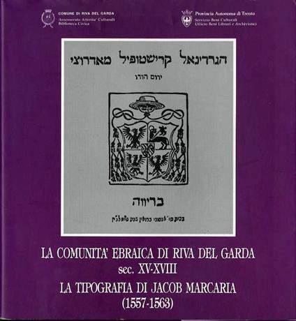 La comunità ebraica di Riva del Garda (sec. XV-XVIII) - La tipografia di Jacob Marcaria (1557-1563). Con contributi di Francesca Odorizzi, Nikolaus Vielmetti e Federica Fanizza - M. L. Crosina - copertina
