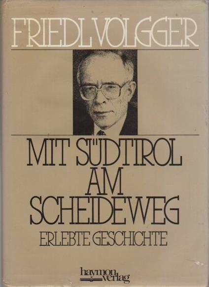 Mit Südtirol am Scheideweg: erlebte Geschichte - Friedl Volgger - copertina