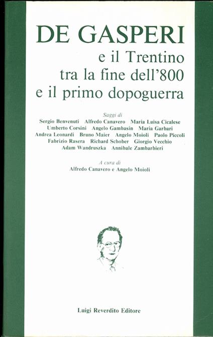 De Gasperi e il Trentino tra la fine dell'800 e il primo dopoguerra. Atti del Convegno tenuto a Trento il 16-18 dicembre 1982, con contributi di Benvenuti Sergio, Corsini Umberto, Garbari Maria ed altri - Alfredo Canavero - copertina
