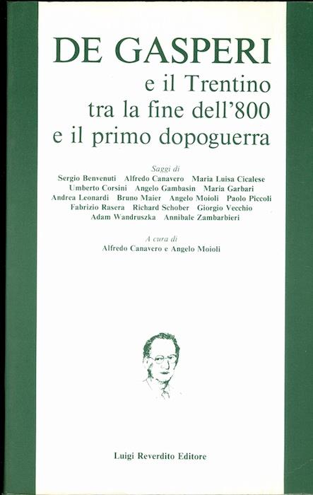 De Gasperi e il Trentino tra la fine dell'800 e il primo dopoguerra. Atti del Convegno tenuto a Trento il 16-18 dicembre 1982, con contributi di Benvenuti Sergio, Corsini Umberto, Garbari Maria ed altri - Alfredo Canavero - copertina