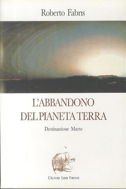 L' abbandono del pianeta Terra: destinazione Marte. Biblioteca '80. I saggi - copertina
