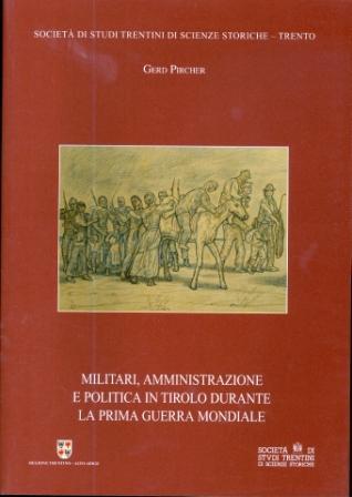 Militari, amministrazione e politica in Tirolo durante la prima guerra mondiale. Collana di monografie LXIX - Gerd Pircher - copertina