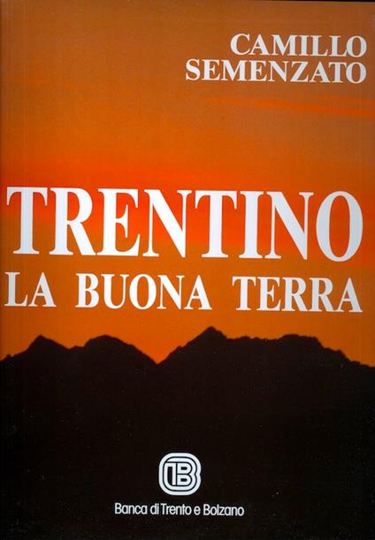 Trentino: la buona terra: monti - valli - paesi - Camillo Semenzato - copertina