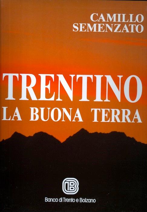 Trentino: la buona terra: monti - valli - paesi - Camillo Semenzato - copertina