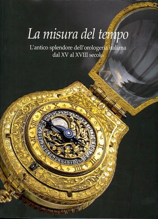 La misura del tempo: l'antico splendore dell'orologeria italiana dal XV al XVIII secolo. Catalogo della mostra tenuta a Trento, 25 giugno-6 novembre 2005 - Giuseppe Brusa - copertina