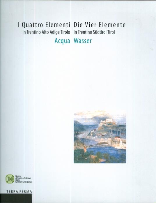 I quattro elementi in Trentino Alto Adige Tirolo: acqua - Die Vier Elemente in Trentino Südtirol Tirol: Wasser - Giuseppe Barbieri - copertina