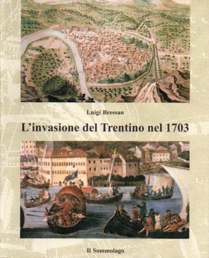 L' invasione francese del Trentino nel 1703: la campagna del generale Vendóme attraverso la corrispondenza conservata presso l'Archivio francese della Guerra a Parigi - Luigi Bressan - copertina