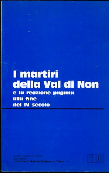 I martiri della Val di Non e la reazione pagana alla fine del IV secolo: atti del Convegno tenuto a Trento il 27-28 marzo 1984 - Antonio Quacquarelli - copertina