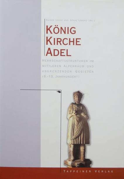 König, Kirche, Adel: Herrschaftsstrukturen im mittleren Alpenraum und angrenzenden Gebieten (6.-13. Jahrhundert): Vorträge der Wissenschaftlichen Tagung des Südtiroler Kulturinstituts und des Instituts für Geschichtliche Landeskunde und Historische H - copertina