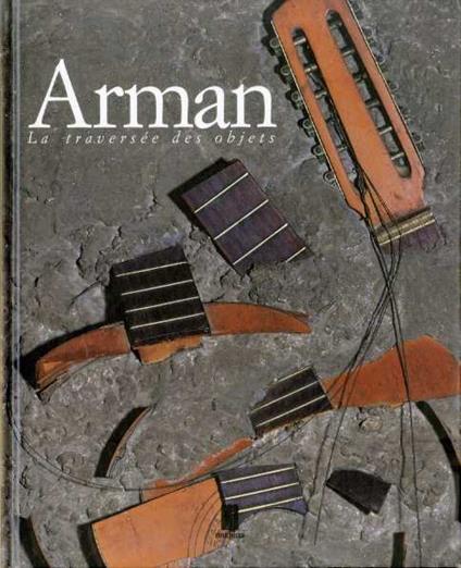 Arman: la traversee des objets - Arman - copertina