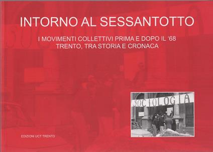 Intorno al sessantotto: i movimenti collettivi prima e dopo il '68: Trento, tra storia e cronaca. Presentazione di Giorgio Galli. Teseo - copertina