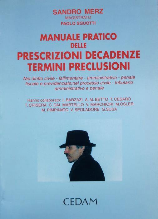 Manuale pratico delle prescrizioni, decadenze, termini, preclusioni: nel diritto civile, fallimentare, amministrativo, penale, fiscale e previdenziale nel processo civile, tributario, amministrativo e penale. Collana di manuali pratici-giuridici - Sandro Merz - copertina