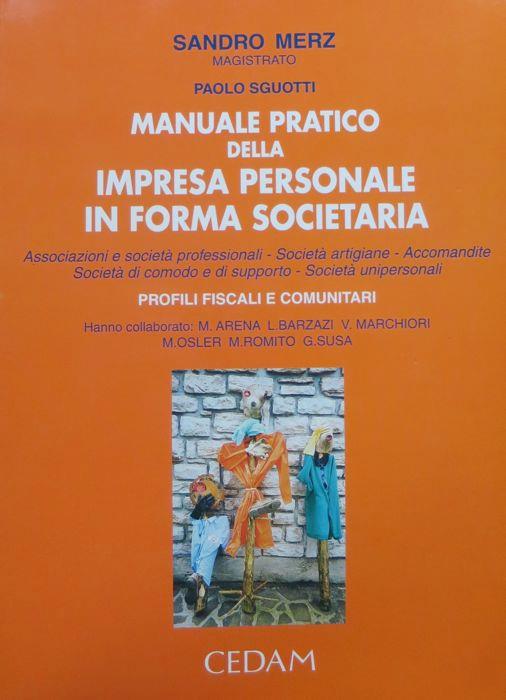 Manuale pratico della impresa personale in forma societaria: associazioni e società professionali, società artigiane, accomandite, società di comodo e di supporto, società unipersonali: profili fiscali e comunitari. Segue: Appendice legislativa. Coll - Sandro Merz - copertina