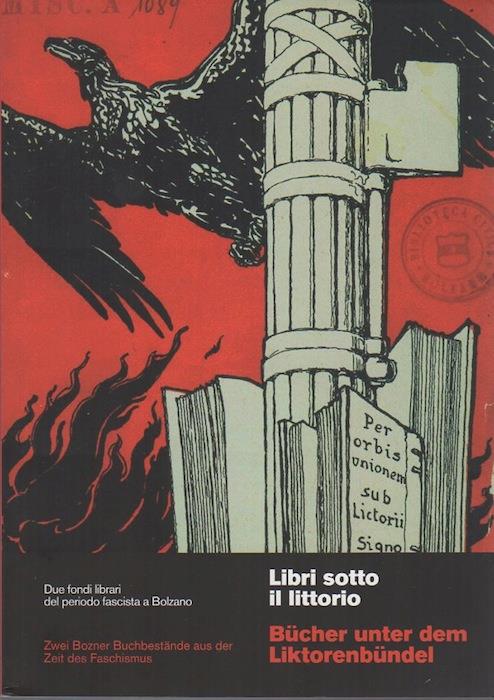 Libri sotto il littorio: due fondi librari del periodo fascista a Bolzano. Autonome Provinz Bozen Südtirol = Provincia autonoma di Bolzano Alto Adige Città di Bolzano = Stadt Bozen. Traduzione di Dieter Hartmann, F. Menini - copertina