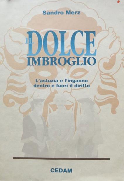 Il dolce imbroglio: l'astuzia e l'inganno dentro e fuori il diritto. Disegni originali di Francesco Avesani - Sandro Merz - copertina