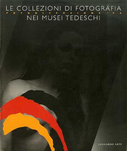 Le collezioni di fotografia nei musei tedeschi: Fotodiffusione '98: Bauhaus Archiv, Berlino Berlinische Galerie, Berlino Brandernburgische Kunstsammlungen, Cottbus Fotomuseum, Monaco Museum Ludwig, Colonia Sprengel Museum, Hannover. Trad. di Alb - Denis Curti - copertina