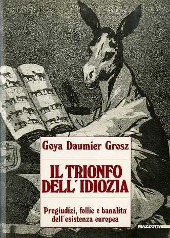 Il trionfo dell'idiozia: Goya, Daumier, Grosz: pregiudizi, follie e banalità dell'esistenza europea - Honoré Daumier - copertina