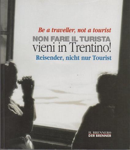 Non fare il turista: vieni in Trentino! - Be a traveller, not a tourist - Reisender, nicht nur Tourist - Alberta Battisti - copertina