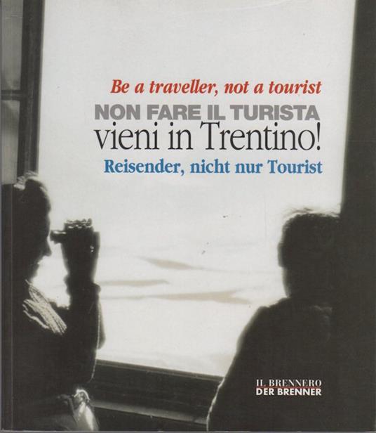 Non fare il turista: vieni in Trentino! - Be a traveller, not a tourist - Reisender, nicht nur Tourist - Alberta Battisti - copertina