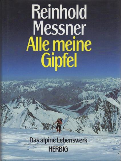Alle meine Gipfel: Das alpine Lebenswerk - Reinhold Messner - copertina