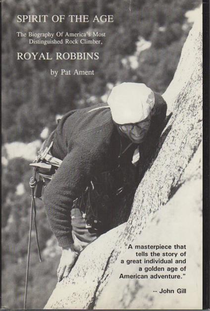 Spirit of the age: the biography of America's most distinguished rock climber, Royal Robbins - Pat Ament - copertina