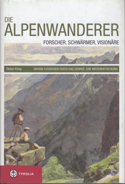 Die Alpenwanderer: Forscher, Schwärmer, Visionäre: grosse Fussreisen durch das Gebirge: eine Wiederentdeckung - copertina