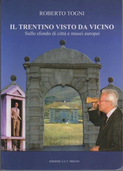 Il Trentino visto da vicino: sullo sfondo di città e musei europei - Roberto Togni - copertina