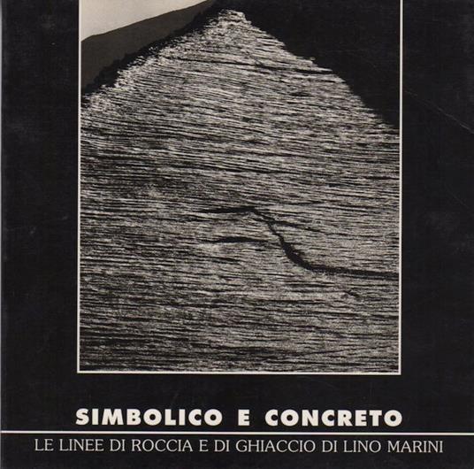 Simbolico e concreto: le linee di roccia e di ghiaccio di Lino Marini. Catalogo della Mostra tenuta a Torino. Cahier Museomontagna 121 - Lino Marini - copertina