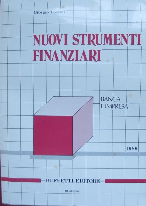 Nuovi strumenti finanziari: leasing, factoring, fondi comuni, titoli atipici, forfaiting, azioni privilegiate, azioni di risparmio, obbligazioni indicizzate, obbligazioni convertibili, venture capital, joint venture, franchising. 3. ed. Banca e impre - Giorgio Fossati - copertina