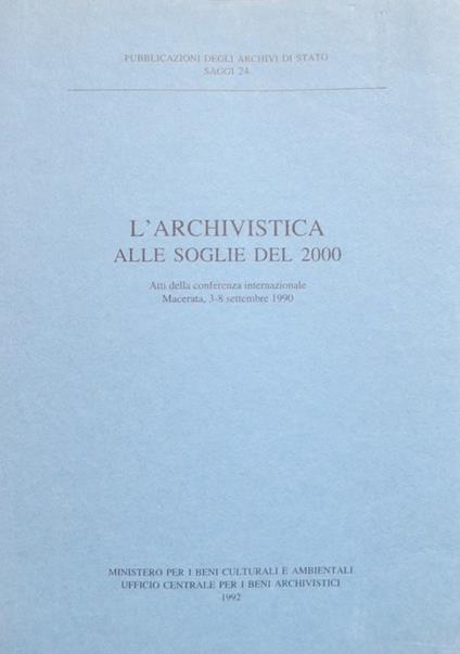 L' archivistica alle soglie del 2000: atti della conferenza internazionale, Macerata, 3-8 settembre 1990. Con la collaborazione di Marisa Borraccini Verducci. Pubblicazioni degli archivi di Stato. Saggi. Collana di Informatica e documentazione 24 - Rosa Marisa Borraccini Verducci - copertina
