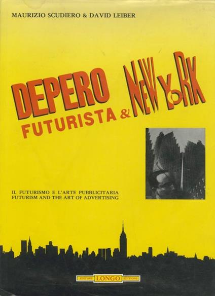 Depero futurista & New York: il futurismo e l'arte pubblicitaria. Futurism and the art of advertising - Maurizio Scudiero - copertina