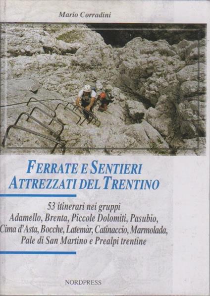 Ferrate e sentieri attrezzati del Trentino: 53 itinerari nei gruppi Adamello, Brenta, Piccole Dolomiti, Pasubio, Cima d'Asta, Bocche, Latemàr, Catinaccio, Marmolada, Pale di San Martino e Prealpi trentine - Mario Corradini - copertina
