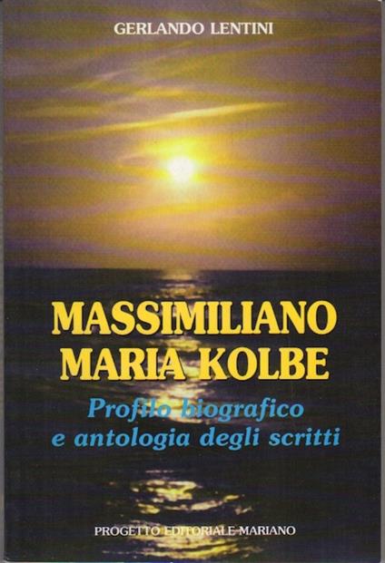 Massimiliano Maria Kolbe: Profilo biografico e antologia degli scritti - Gerlando Lentini - copertina