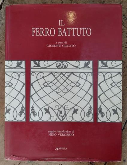 Il ferro battuto. Saggio introduttivo di Nino Vergerio - Giuseppe Ciscato - copertina