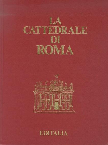 La Cattedrale di Roma. Presentazione di Carlo Pietrangeli - Agostino Valentini - copertina