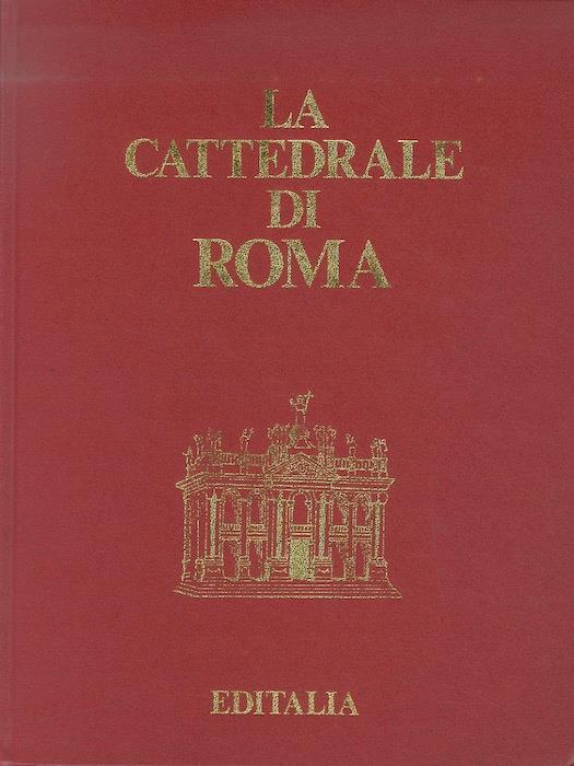La Cattedrale di Roma. Presentazione di Carlo Pietrangeli - Agostino Valentini - copertina