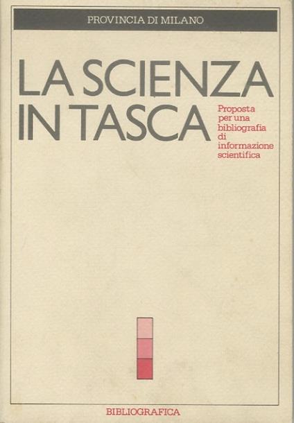 La scienza in tasca: proposta per una bibliografia di informazione scientifica. Provincia di Milano, Assessorato alla cultura - copertina