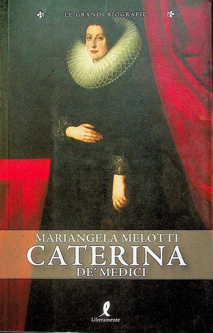 Caterina dé Medici. Le grandi biografie - copertina