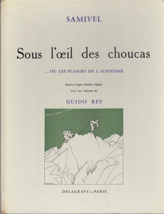 Sous l'oeil des choucas ou les plaisirs de l'alpinisme. Precedes d'une adresse de Guido Rey - Samivel - copertina