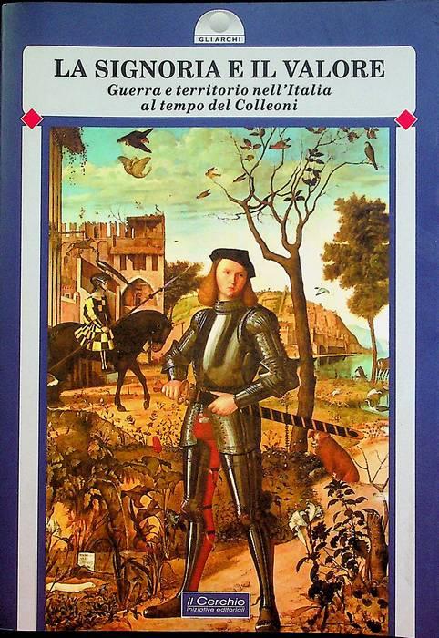 La Signoria e il valore: guerra e territorio nell'Italia al tempo del Colleoni. Gli archi - copertina