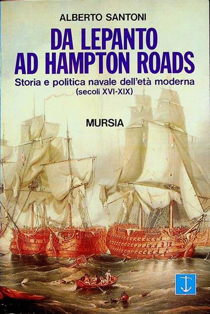 Da Lepanto ad Hampton Roads: storia e politica navale dell'eta moderna, secoli XVI-XIX. Biblioteca del mare 313. La guerra sui mari 44 - Alberto Santoni - copertina