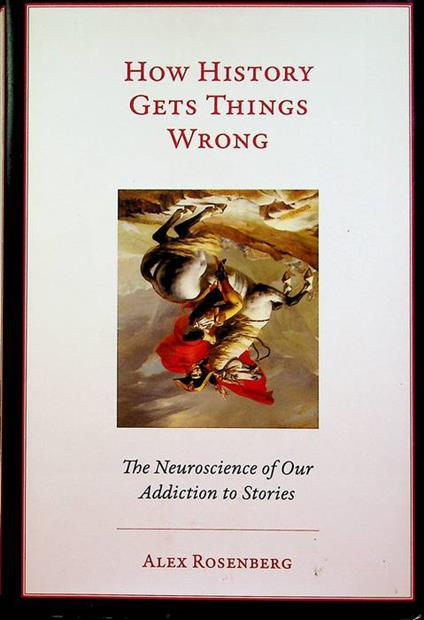 How history gets things wrong: the neuroscience of our addiction to stories - copertina