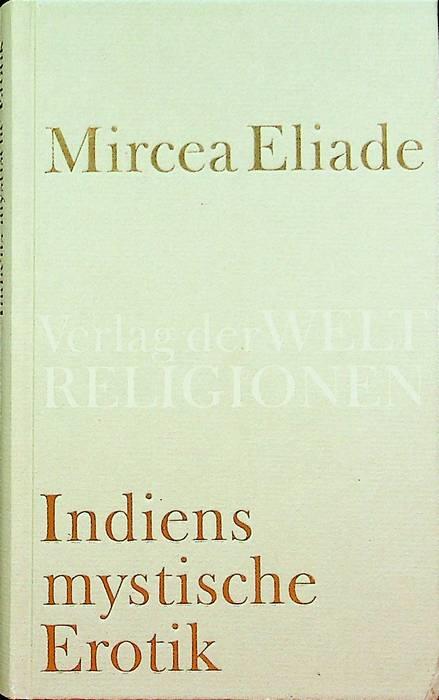 Indiens mystische Erotik. Aus dem Rumänischen übersetzt und herausgegeben von Richard Reschika - Mircea Eliade - copertina