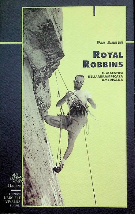 Royal Robbins: il maestro dell'arrampicata americana. Traduzione di Mirella Tenderini. I licheni 9 - Pat Ament - copertina