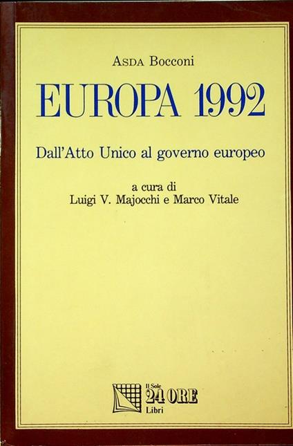 Europa 1992: dall'Atto Unico al governo europeo. Atti del seminario tenuto a Milano nel 1989. A cura di Luigi V. Majocchi e Marco Vitale.Studi - Marco Vitale - copertina