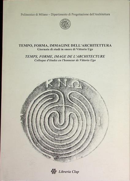 Tempo, forma, immagine dell'architettura: giornata di studi in onore di Vittorio Ugo, lunedi 12 marzo 2007, aula Carlo de Carli, Milano: sintesi dei contributi. Front. e testo anche in francese. Politecnico di Milano. Dipartimento di progettazione de - copertina
