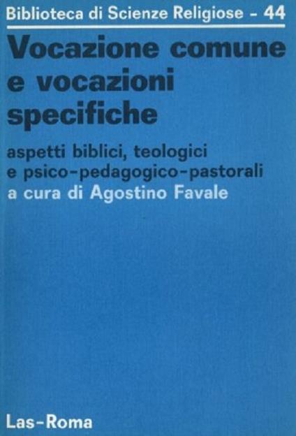 Vocazione comune e vocazioni specifiche: aspetti biblici, teologici e psico-pedagogico-pastorali. Biblioteca di scienze religiose 44 - Agostino Favale - copertina